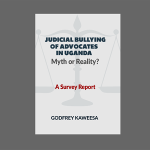 JUDICIAL BULLYING OF ADVOCATES IN UGANDA